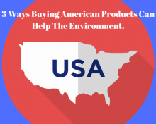 3 Ways Buying American Products Can Help The Environment