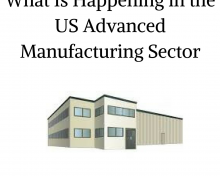 What Is Happening in the US Advanced Manufacturing Sector?