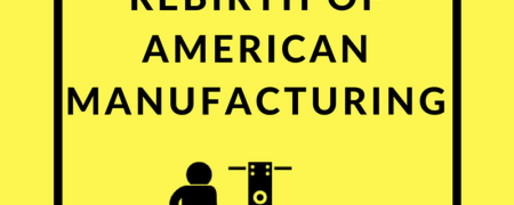 The Decline & Rebirth of American Manufacturing
