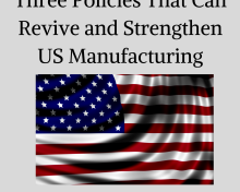 Three Policies That Can Revive and Strengthen US Manufacturing Part 2