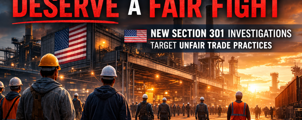 U.S. Launches Section 301 Investigations as Unfair Trade Practices Continue to Damage American Manufacturing